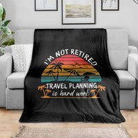 I'm Not Retired Travel Planning Is Hard Work Funny Retirement Vacation Throw Blanket