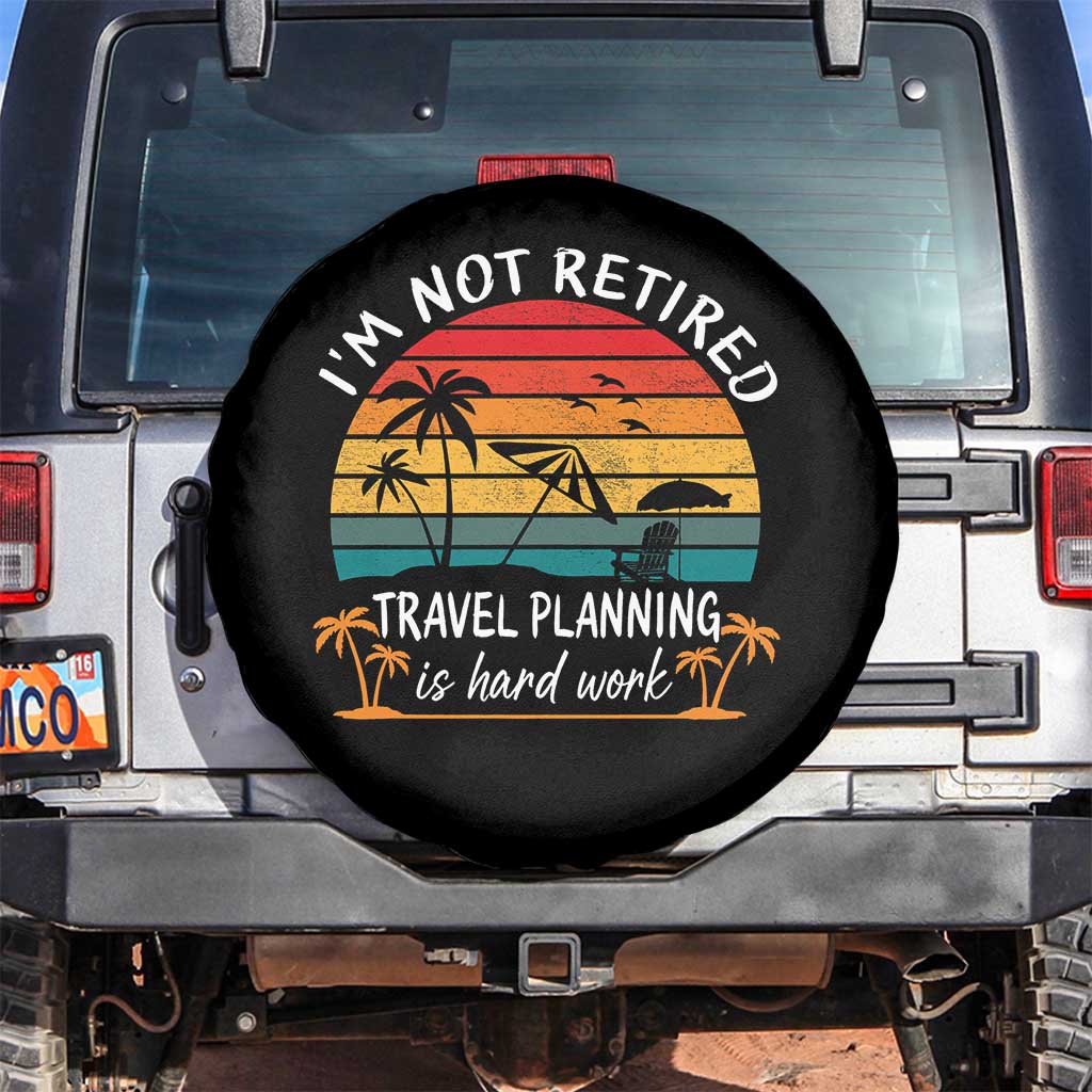 I'm Not Retired Travel Planning Is Hard Work Funny Retirement Vacation Spare Tire Cover