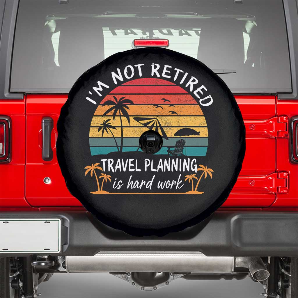 I'm Not Retired Travel Planning Is Hard Work Funny Retirement Vacation Spare Tire Cover