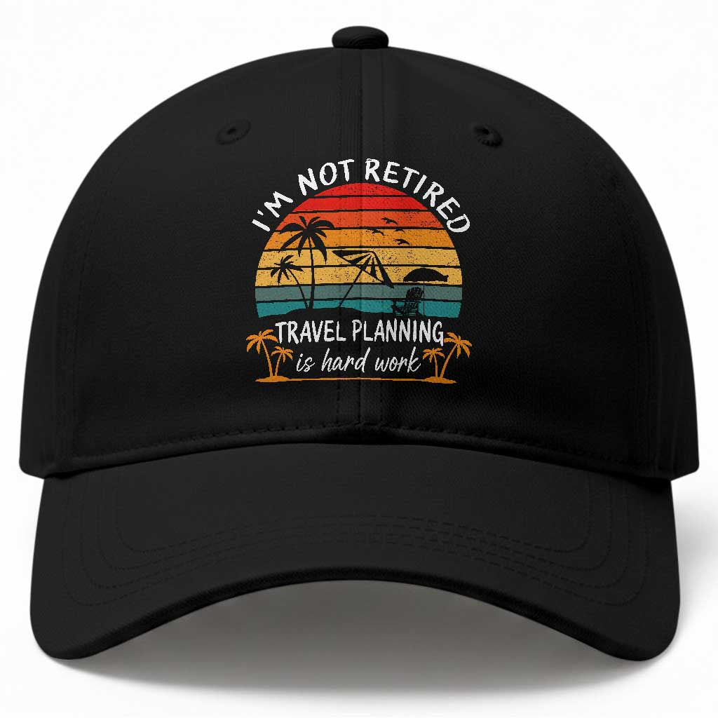 I'm Not Retired Travel Planning Is Hard Work Funny Retirement Vacation Baseball Cap