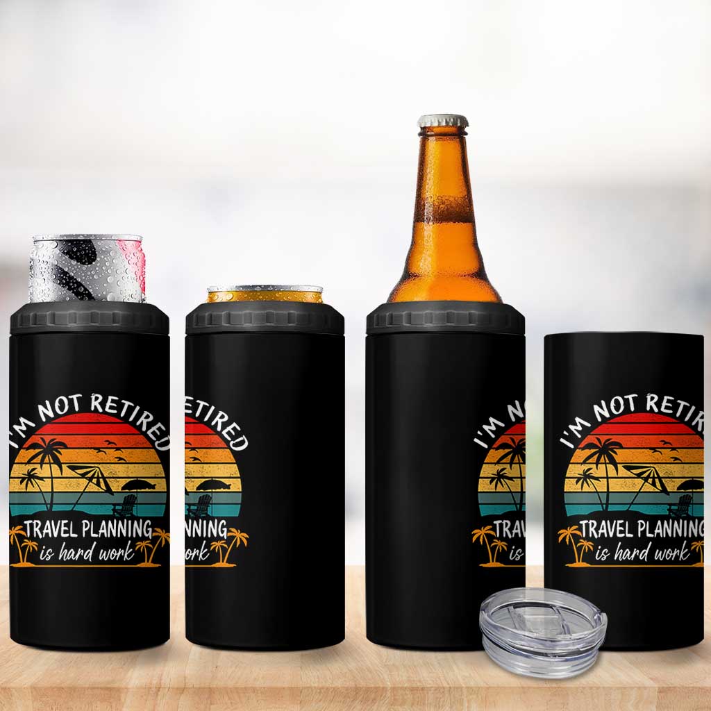 I'm Not Retired Travel Planning Is Hard Work Funny Retirement Vacation 4 in 1 Can Cooler Tumbler