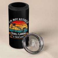 I'm Not Retired Travel Planning Is Hard Work Funny Retirement Vacation 4 in 1 Can Cooler Tumbler