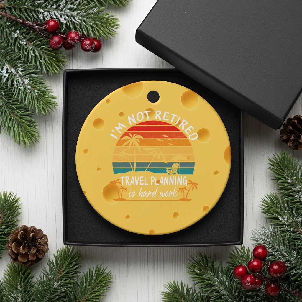 I'm Not Retired Travel Planning Is Hard Work Funny Retirement Vacation Ceramic Ornament