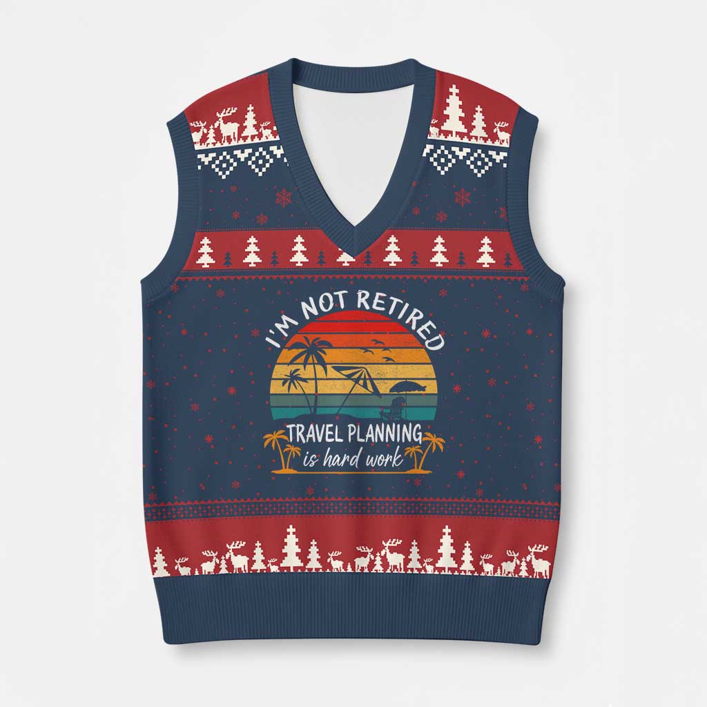I'm Not Retired Travel Planning Is Hard Work Funny Retirement Vacation V-Neck Knit Sweater Vest