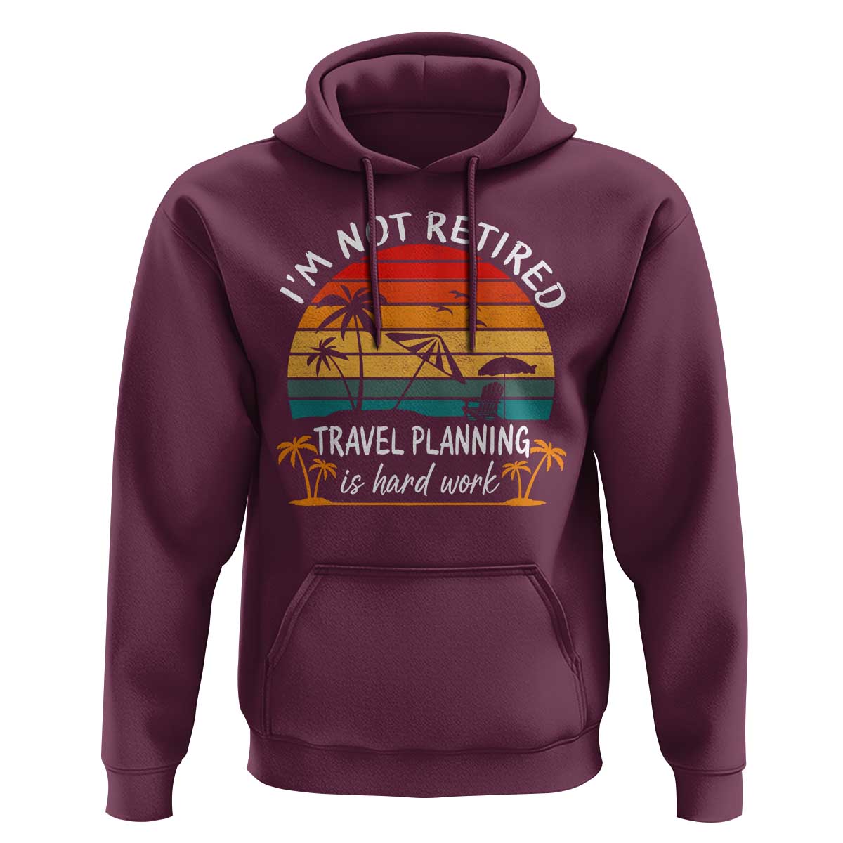 I'm Not Retired Travel Planning Is Hard Work Funny Retirement Vacation Hoodie