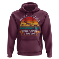 I'm Not Retired Travel Planning Is Hard Work Funny Retirement Vacation Hoodie