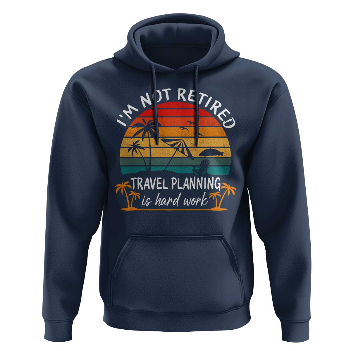 I'm Not Retired Travel Planning Is Hard Work Funny Retirement Vacation Hoodie