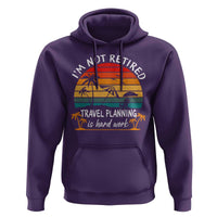 I'm Not Retired Travel Planning Is Hard Work Funny Retirement Vacation Hoodie