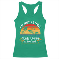 I'm Not Retired Travel Planning Is Hard Work Funny Retirement Vacation Racerback Tank Top