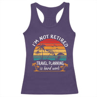I'm Not Retired Travel Planning Is Hard Work Funny Retirement Vacation Racerback Tank Top