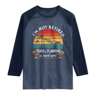 I'm Not Retired Travel Planning Is Hard Work Funny Retirement Vacation Raglan Shirt