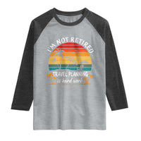I'm Not Retired Travel Planning Is Hard Work Funny Retirement Vacation Raglan Shirt