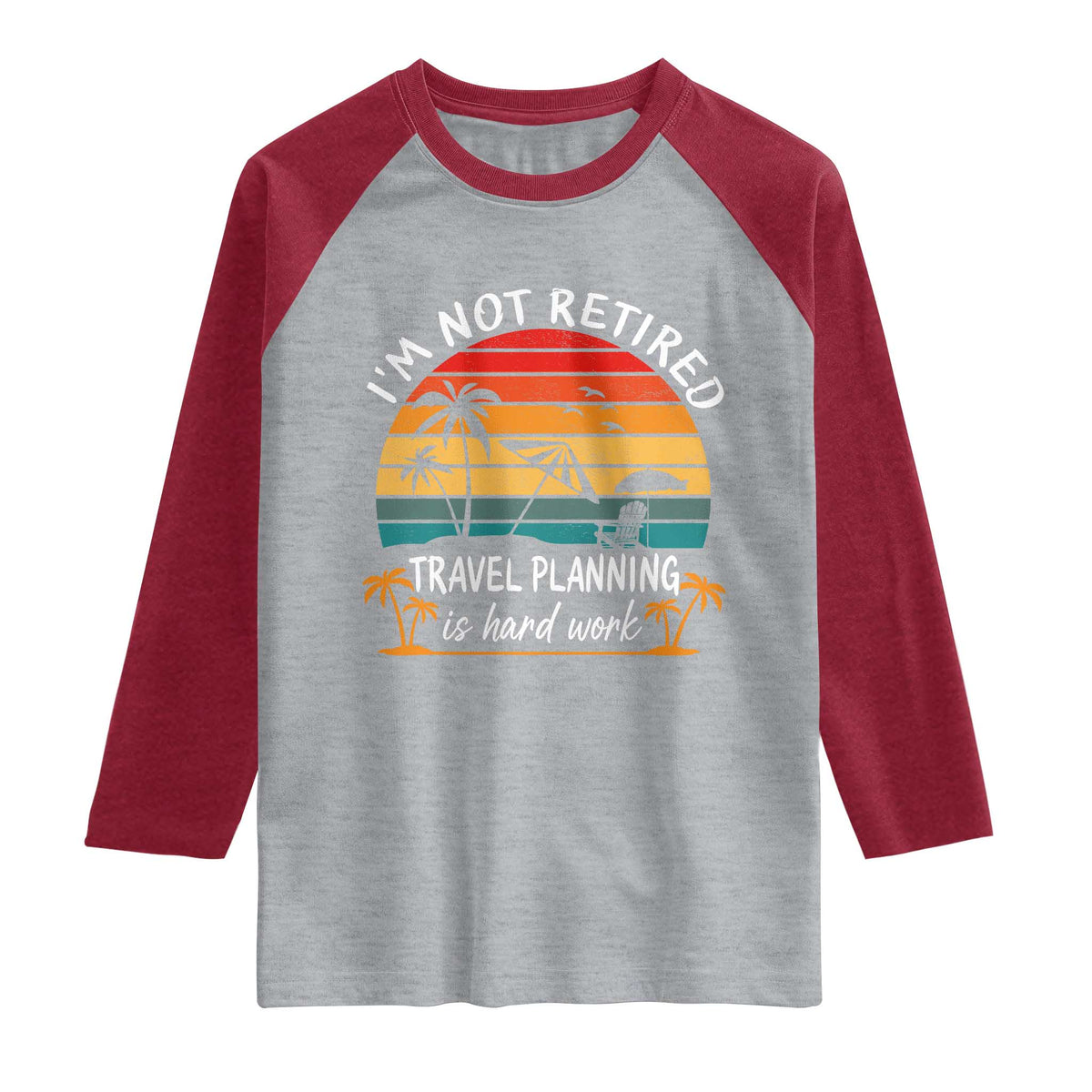 I'm Not Retired Travel Planning Is Hard Work Funny Retirement Vacation Raglan Shirt