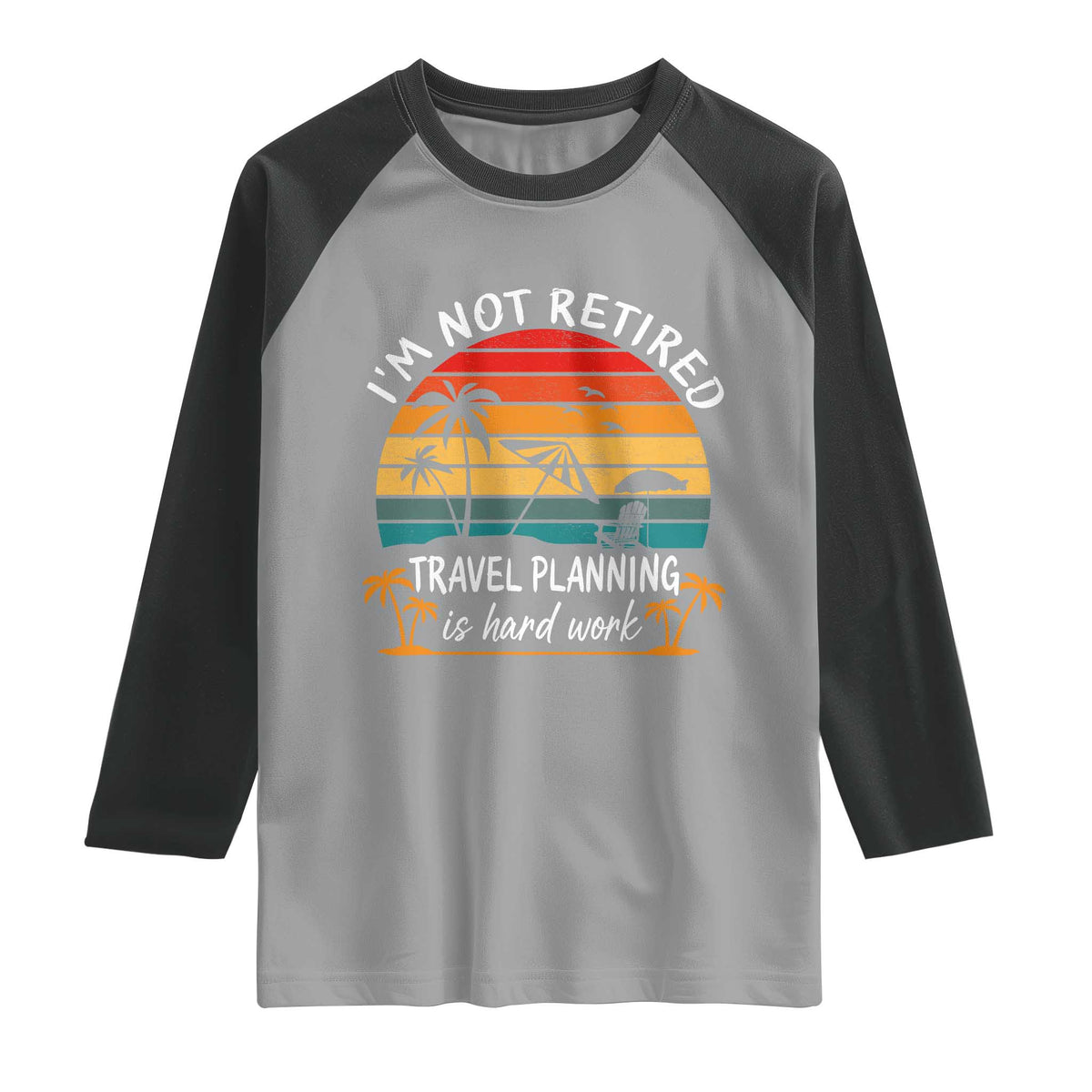 I'm Not Retired Travel Planning Is Hard Work Funny Retirement Vacation Raglan Shirt