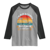 I'm Not Retired Travel Planning Is Hard Work Funny Retirement Vacation Raglan Shirt