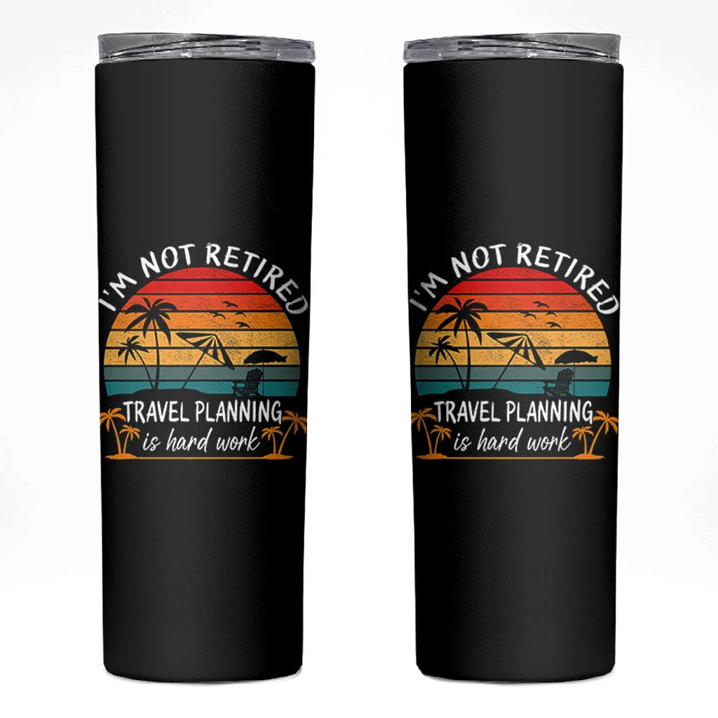 I'm Not Retired Travel Planning Is Hard Work Funny Retirement Vacation Skinny Tumbler