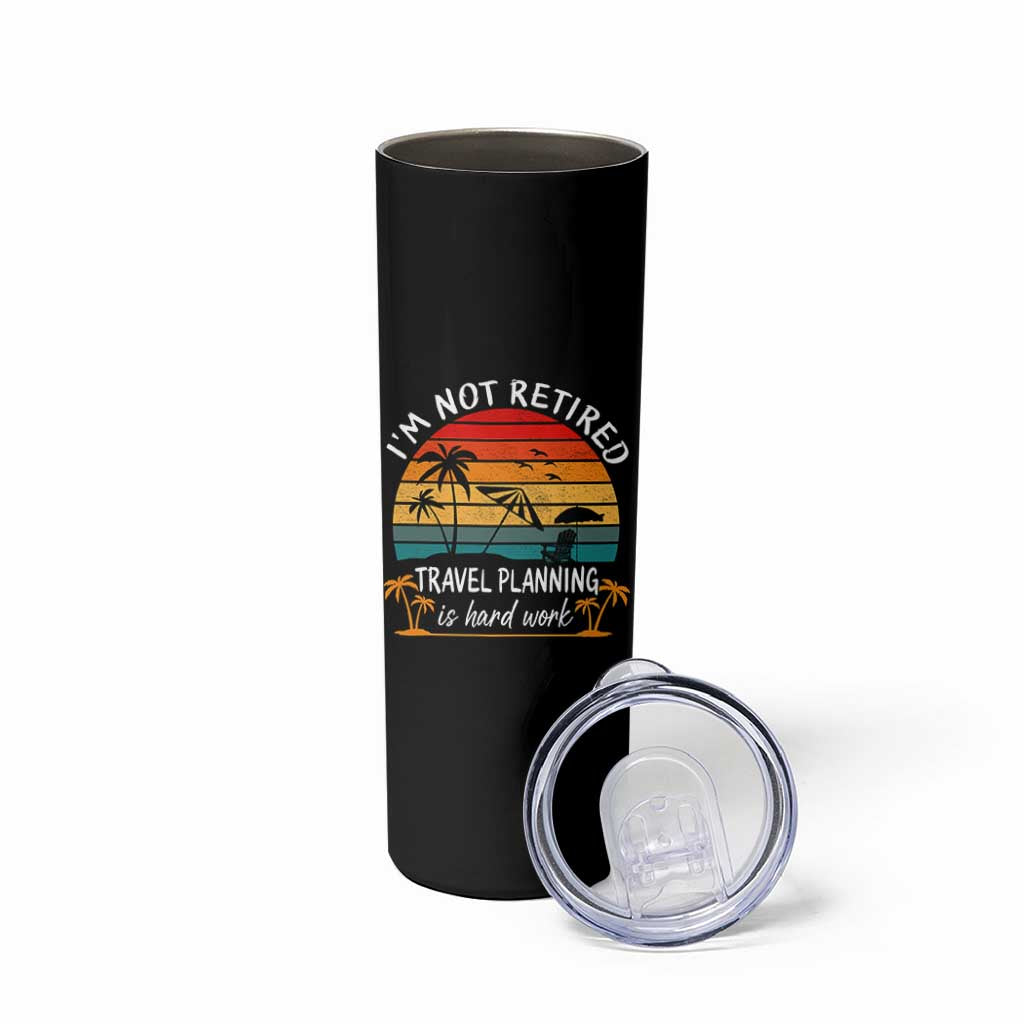 I'm Not Retired Travel Planning Is Hard Work Funny Retirement Vacation Skinny Tumbler