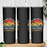 I'm Not Retired Travel Planning Is Hard Work Funny Retirement Vacation Skinny Tumbler