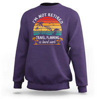 I'm Not Retired Travel Planning Is Hard Work Funny Retirement Vacation Sweatshirt