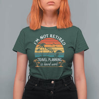 I'm Not Retired Travel Planning Is Hard Work Funny Retirement Vacation T Shirt For Women