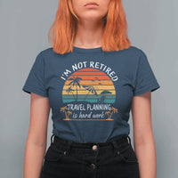 I'm Not Retired Travel Planning Is Hard Work Funny Retirement Vacation T Shirt For Women