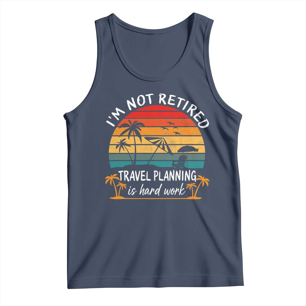 I'm Not Retired Travel Planning Is Hard Work Funny Retirement Vacation Tank Top