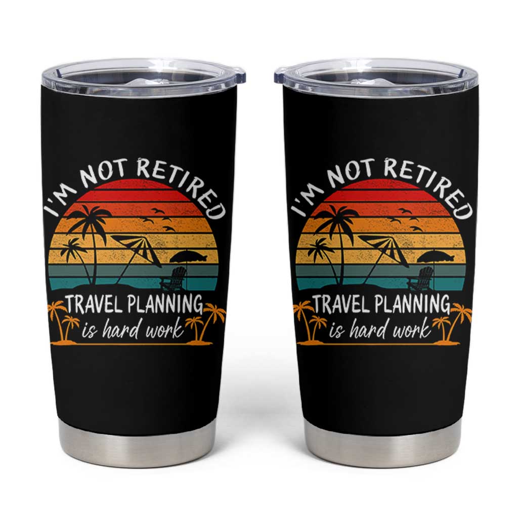 I'm Not Retired Travel Planning Is Hard Work Funny Retirement Vacation Tumbler Cup
