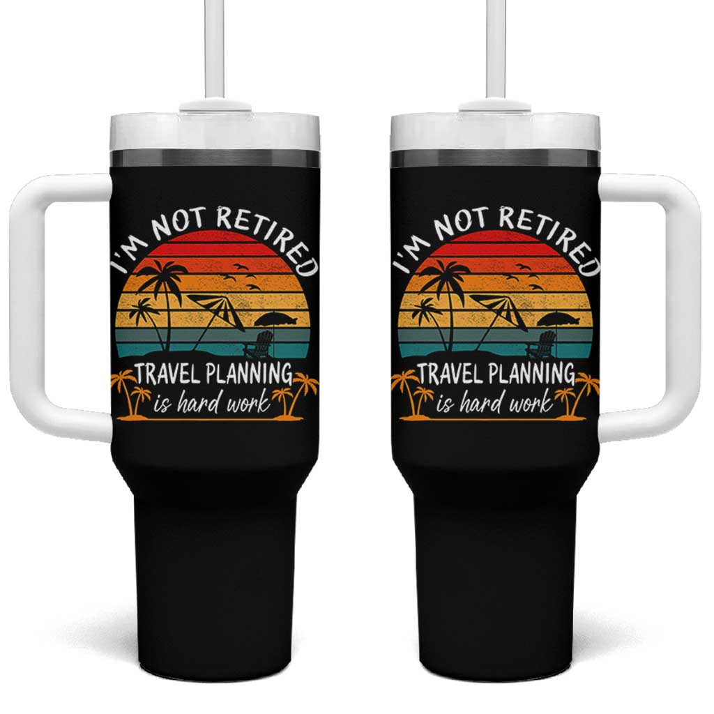 I'm Not Retired Travel Planning Is Hard Work Funny Retirement Vacation Tumbler With Handle