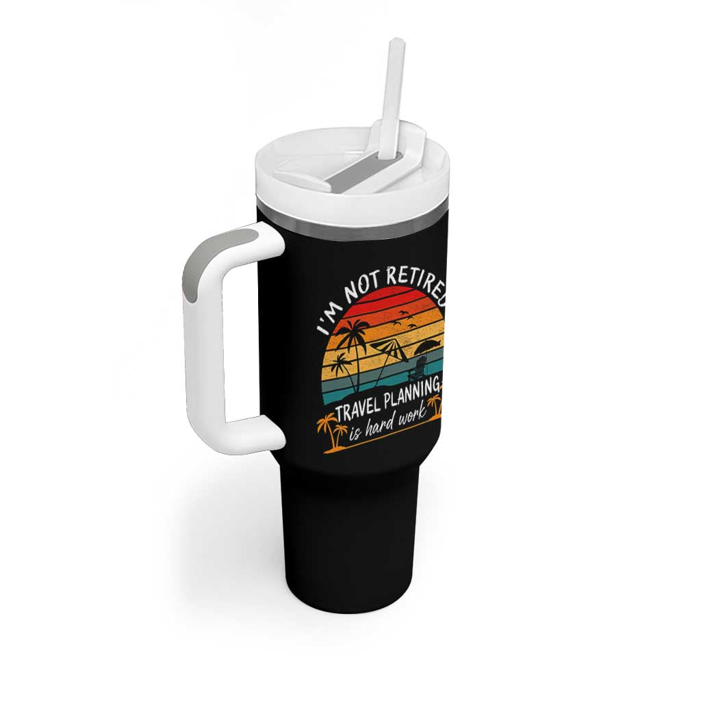 I'm Not Retired Travel Planning Is Hard Work Funny Retirement Vacation Tumbler With Handle
