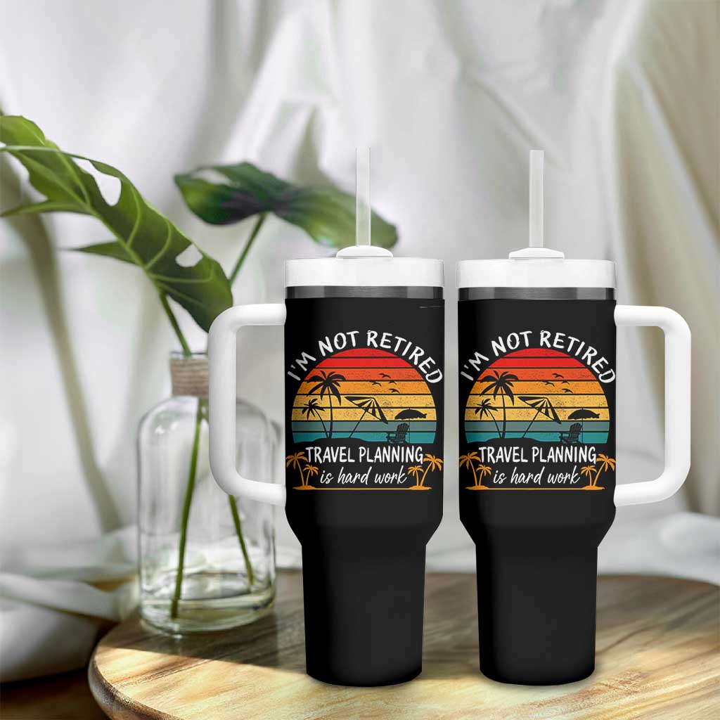 I'm Not Retired Travel Planning Is Hard Work Funny Retirement Vacation Tumbler With Handle