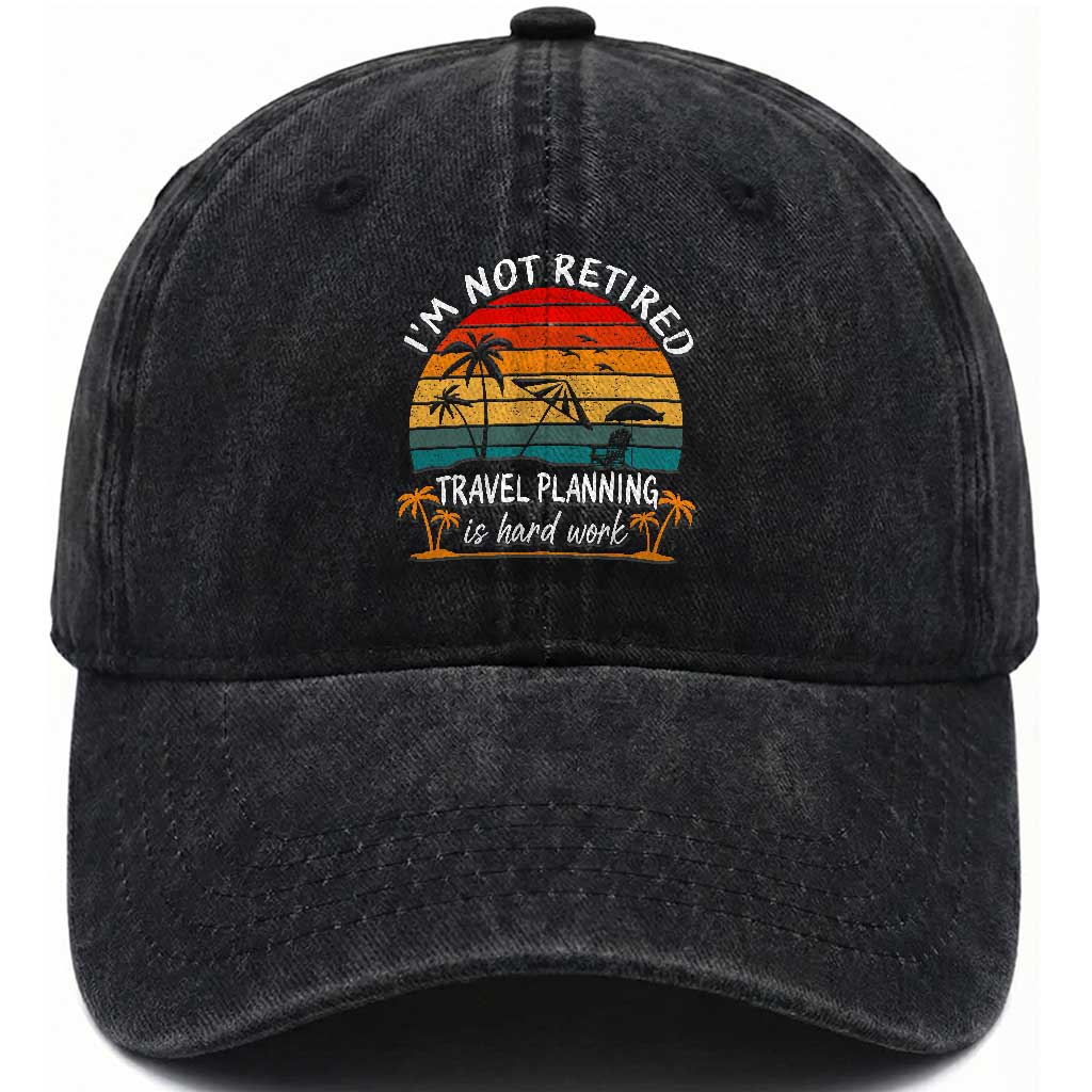 I'm Not Retired Travel Planning Is Hard Work Funny Retirement Vacation Washed Cotton Baseball Cap