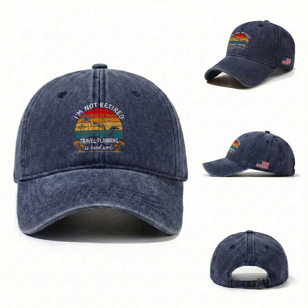 I'm Not Retired Travel Planning Is Hard Work Funny Retirement Vacation Washed Cotton Baseball Cap