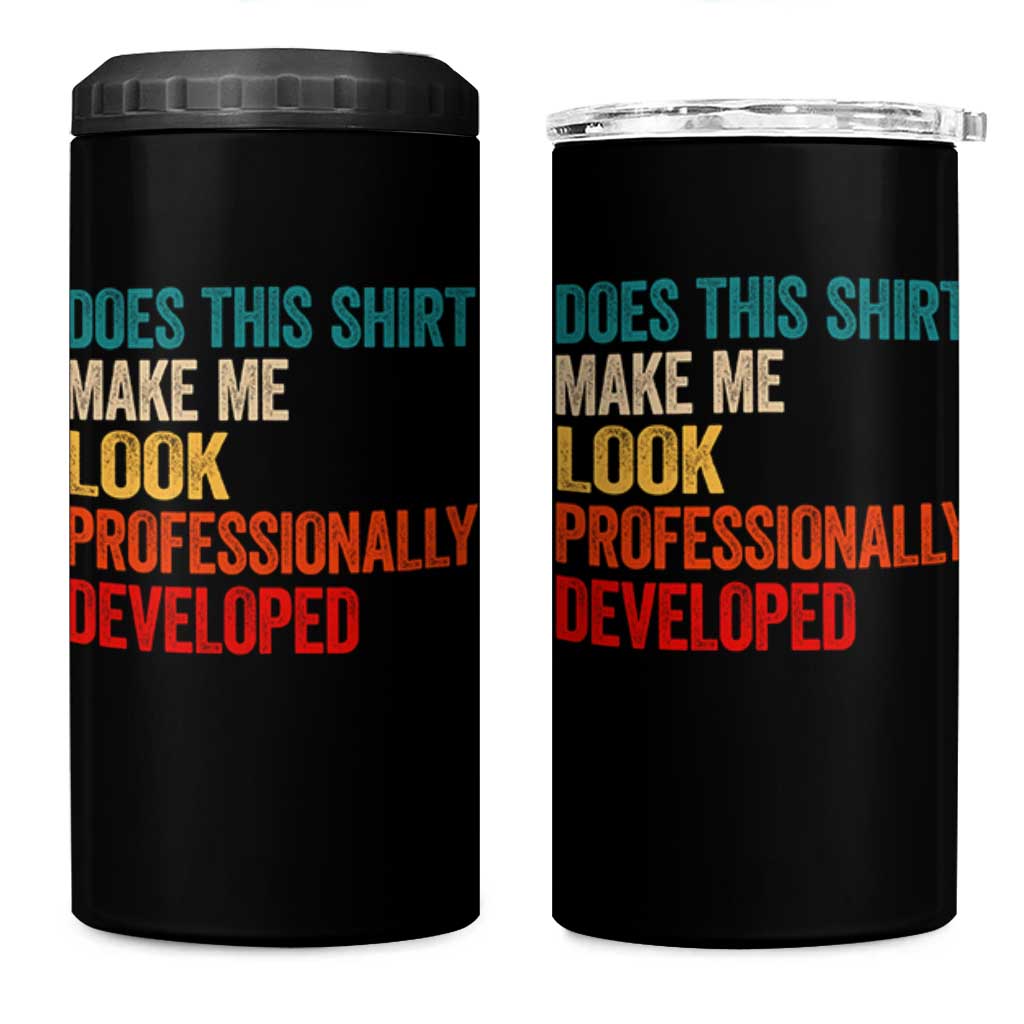 Does This Shirt Make Me Look Professionally Developed 4 in 1 Can Cooler Tumbler Retro Funny Sarcastic