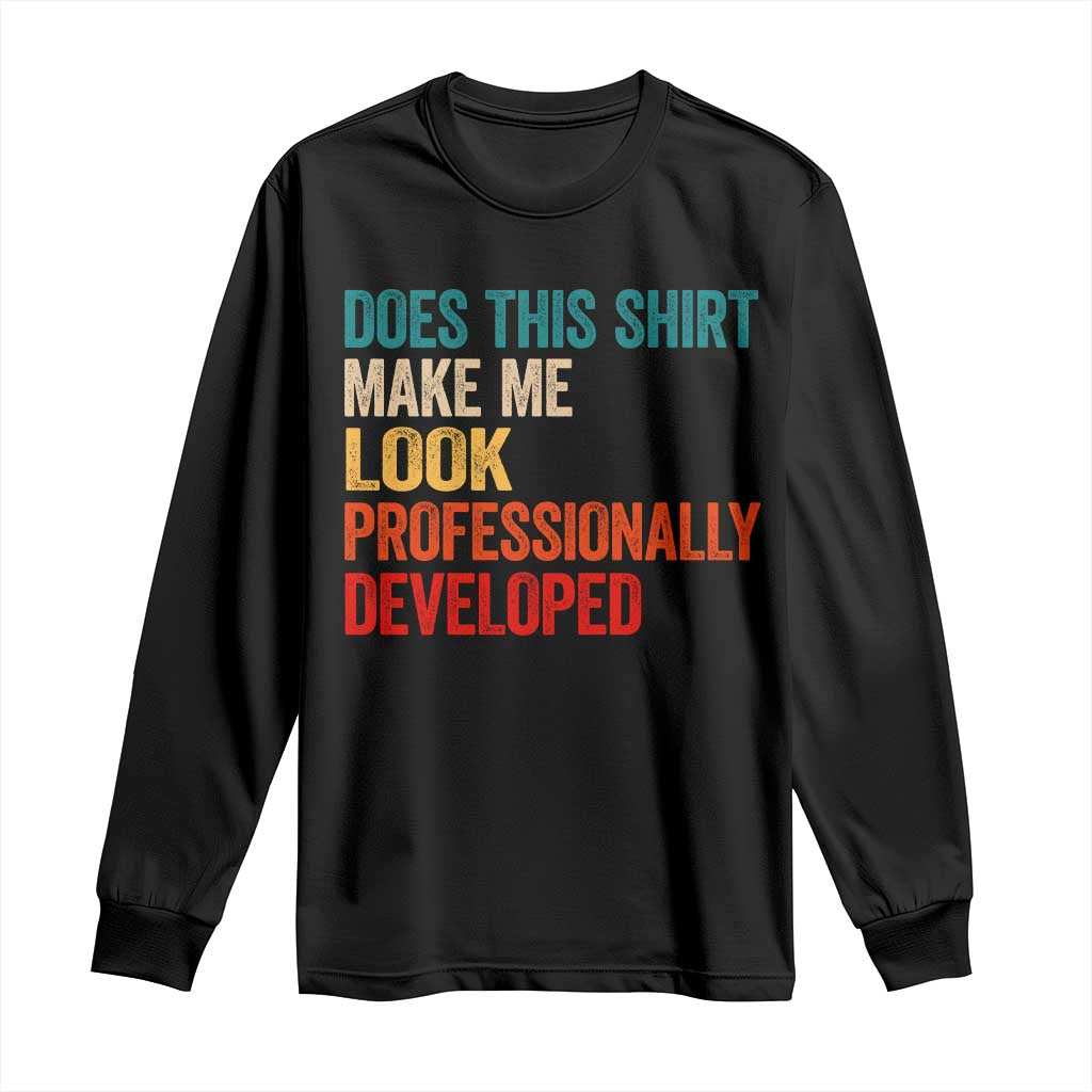 Does This Shirt Make Me Look Professionally Developed Long Sleeve Shirt Retro Funny Sarcastic