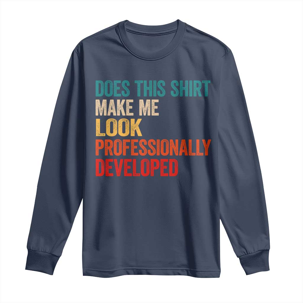 Does This Shirt Make Me Look Professionally Developed Long Sleeve Shirt Retro Funny Sarcastic