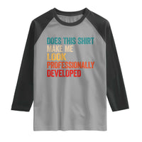 Does This Shirt Make Me Look Professionally Developed Raglan Shirt Retro Funny Sarcastic