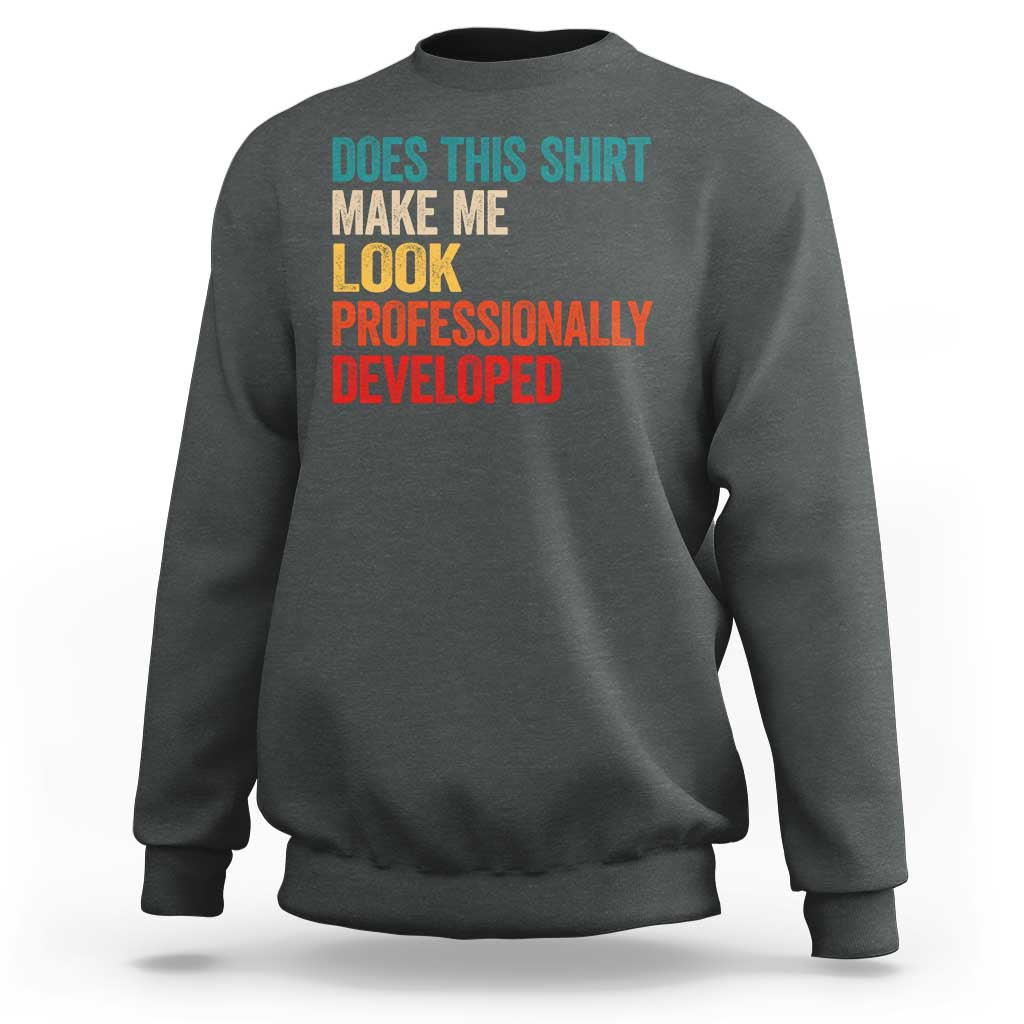 Does This Shirt Make Me Look Professionally Developed Sweatshirt Retro Funny Sarcastic