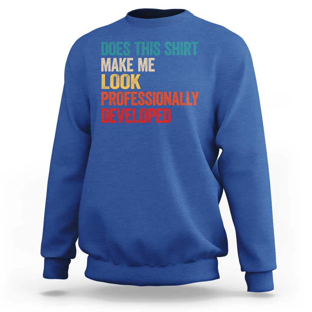 Does This Shirt Make Me Look Professionally Developed Sweatshirt Retro Funny Sarcastic