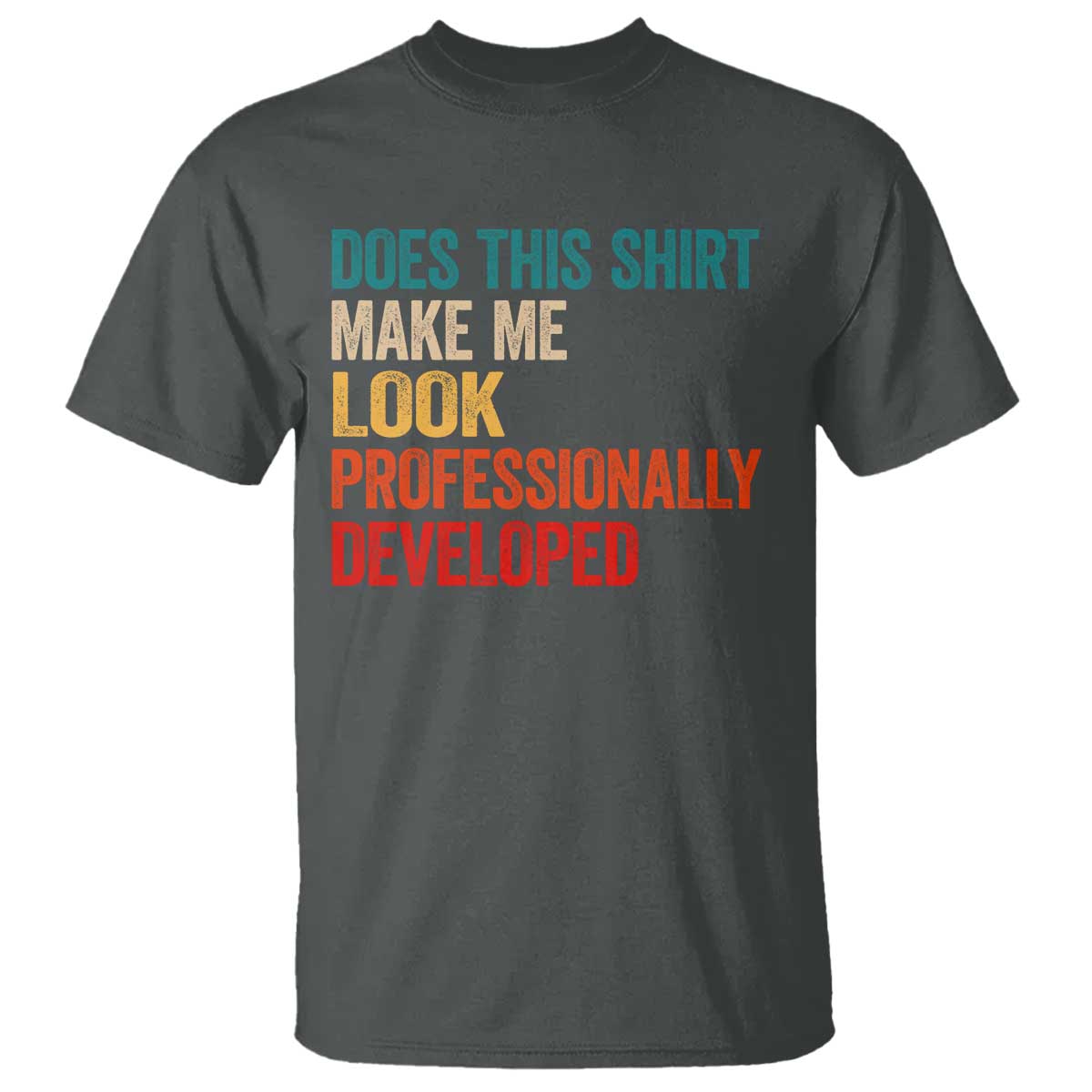 Does This Shirt Make Me Look Professionally Developed T Shirt Retro Funny Sarcastic
