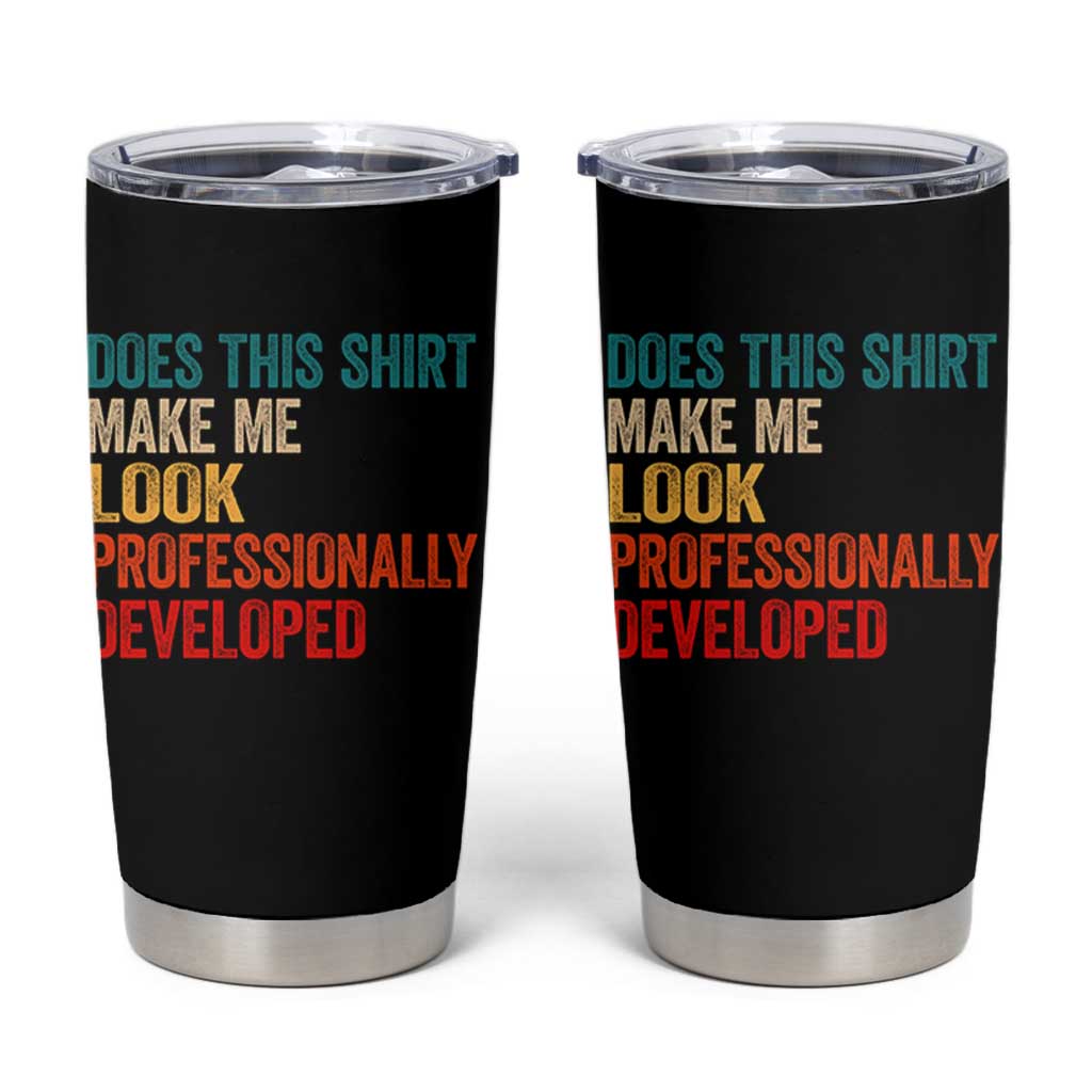 Does This Shirt Make Me Look Professionally Developed Tumbler Cup Retro Funny Sarcastic