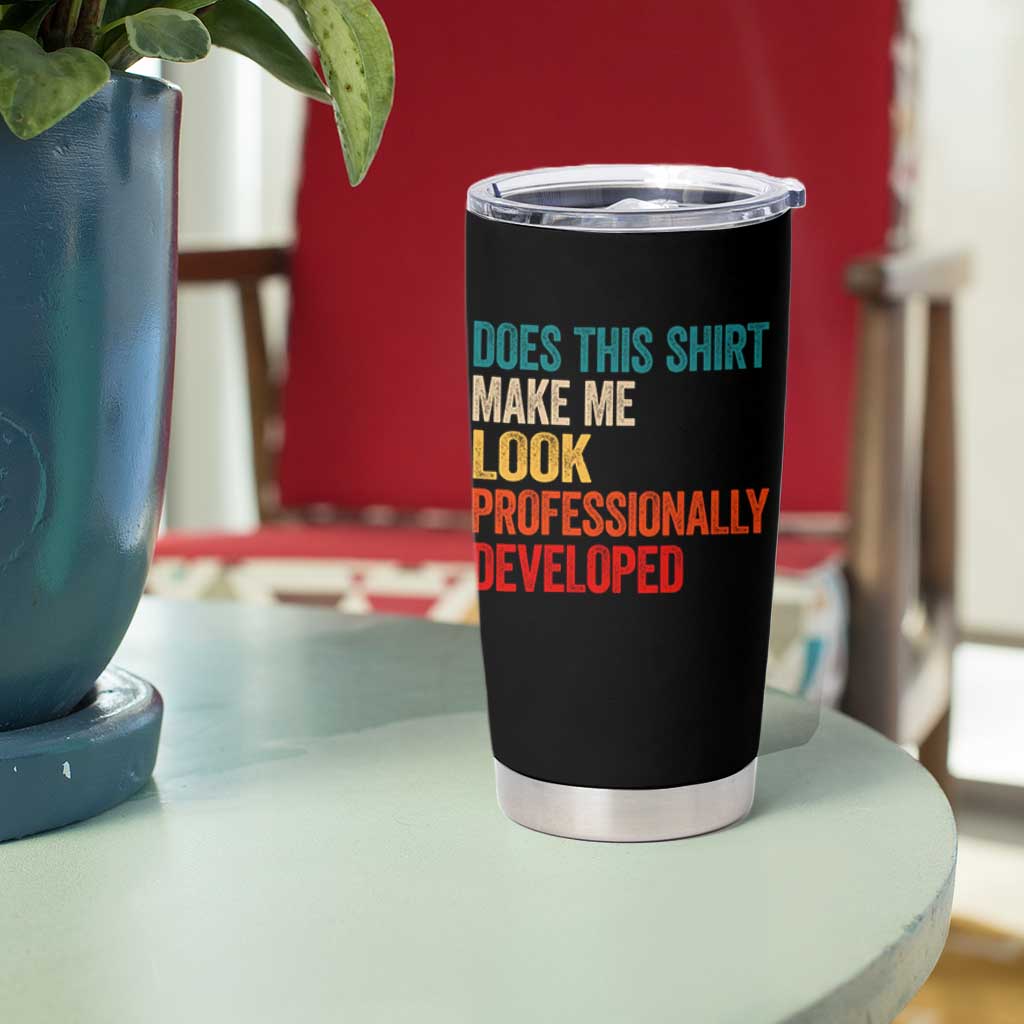 Does This Shirt Make Me Look Professionally Developed Tumbler Cup Retro Funny Sarcastic