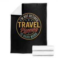 I'm Not Retired Travel Planning Is Hard Work Throw Blanket Funny Retirement Vacation Retro