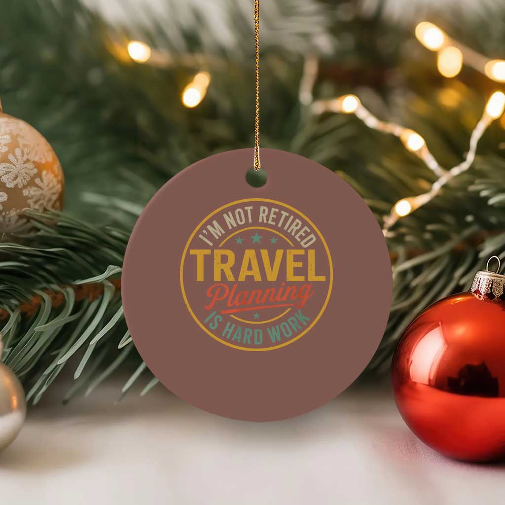 I'm Not Retired Travel Planning Is Hard Work Ceramic Ornament Funny Retirement Vacation Retro