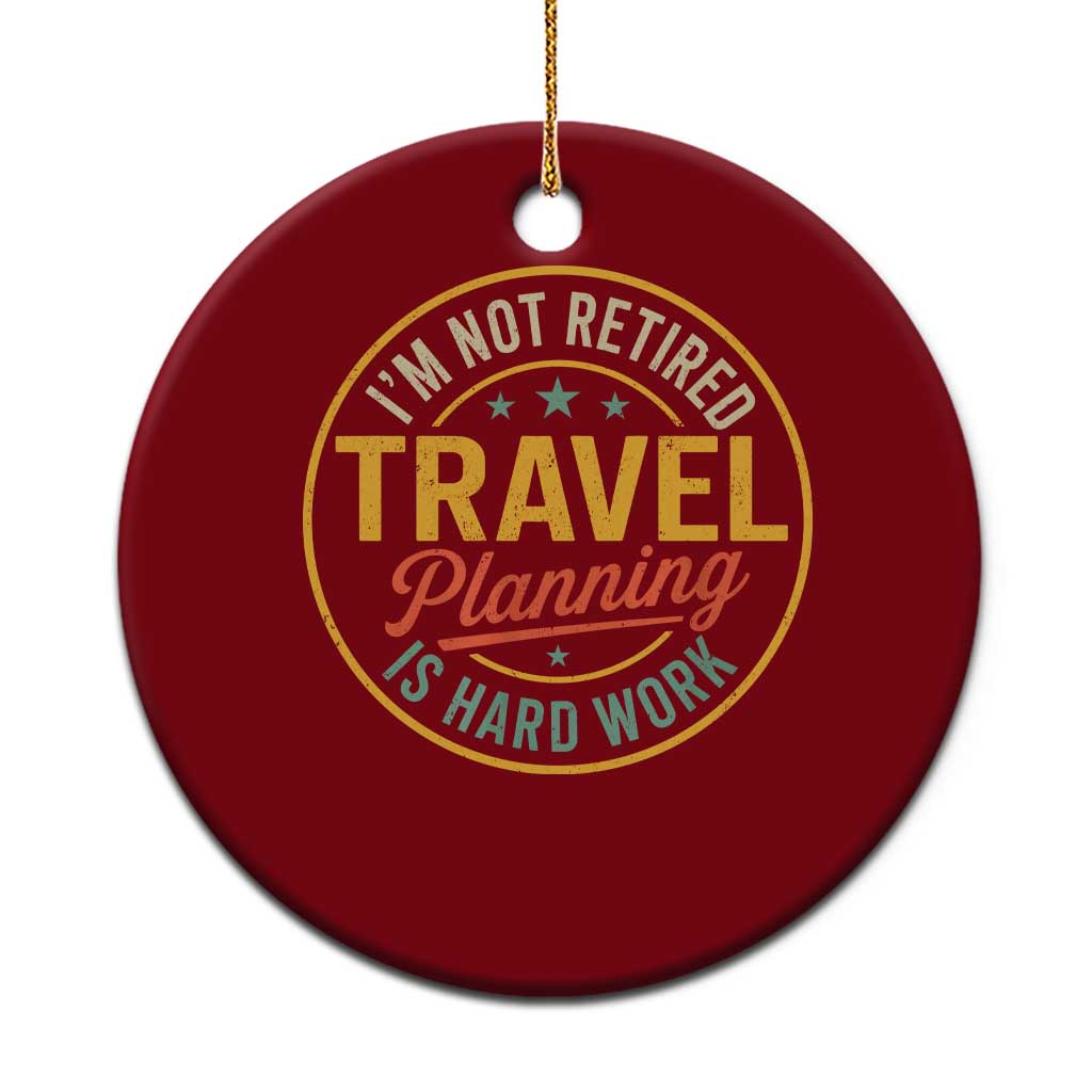 I'm Not Retired Travel Planning Is Hard Work Ceramic Ornament Funny Retirement Vacation Retro