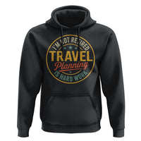 I'm Not Retired Travel Planning Is Hard Work Hoodie Funny Retirement Vacation Retro