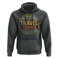 I'm Not Retired Travel Planning Is Hard Work Hoodie Funny Retirement Vacation Retro
