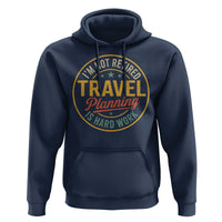 I'm Not Retired Travel Planning Is Hard Work Hoodie Funny Retirement Vacation Retro