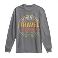 I'm Not Retired Travel Planning Is Hard Work Long Sleeve Shirt Funny Retirement Vacation Retro