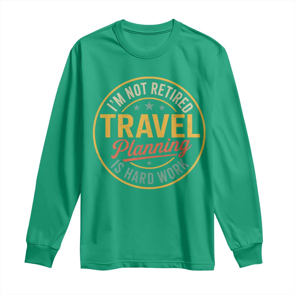 I'm Not Retired Travel Planning Is Hard Work Long Sleeve Shirt Funny Retirement Vacation Retro