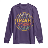 I'm Not Retired Travel Planning Is Hard Work Long Sleeve Shirt Funny Retirement Vacation Retro